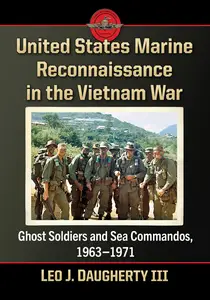 United States Marine Reconnaissance in the Vietnam War Ghost Soldiers and Sea Commandos, 1963-1971