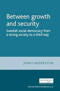 Between Growth and Security Swedish Social Democracy from a Strong Society to a Third Way