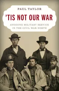 ‘Tis Not Our War Avoiding Military Service in the Civil War North (EPUB)