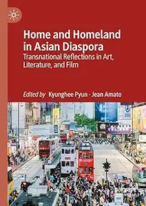 Home and Homeland in Asian Diaspora Transnational Reflections in Art, Literature, and Film