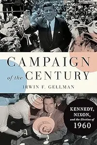 Campaign of the Century Kennedy, Nixon, and the Election of 1960