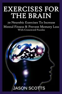 Exercise For the Brain 70 Neurobic Exercises To Increase Mental Fitness & Prevent Memory Loss (With Crossword Puzzles)