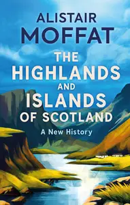 The Highlands and Islands of Scotland A New History