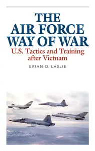 The Air Force Way of War U.S. Tactics and Training after Vietnam (Aviation and Air Power)