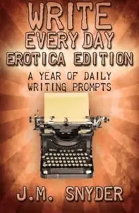 Write Every Day Erotica Edition A Year of Daily Writing Prompts