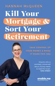 Kill Your Mortgage & Sort Your Retirement Take control of your money & make it work for you, 2nd Edition