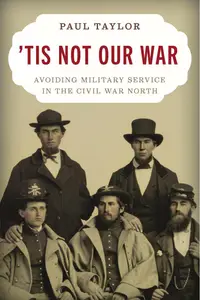 ‘Tis Not Our War Avoiding Military Service in the Civil War North (PDF)