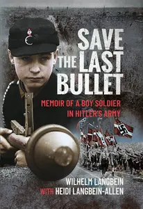 Save the Last Bullet Memoir of a Boy Soldier in Hitler’s Army