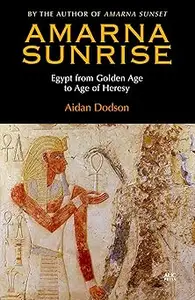 Amarna Sunrise Egypt from Golden Age to Age of Heresy