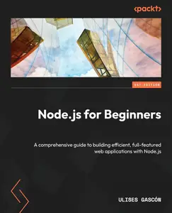 Node.js for Beginners A comprehensive guide to building efficient, full-featured web applications with Node.js