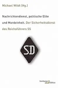 Nachrichtendienst, politische Elite und Mordeinheit Der Sicherheitsdienst des Reichsführers SS