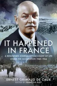 It Happened in France A Renowned Journalist’s Account of Life Under the Occupation 1940-1944