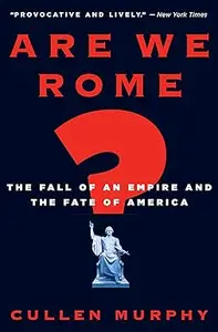 Are We Rome The Fall of an Empire and the Fate of America