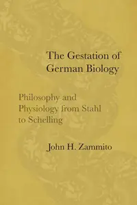 The Gestation of German Biology Philosophy and Physiology from Stahl to Schelling