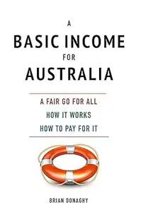 A Basic Income for Australia, a fair go for all