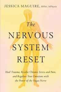 The Nervous System Reset Heal Trauma, Resolve Chronic Pain, and Regulate Your Emotions with the Power of the Vagus Nerve