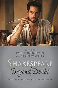 Shakespeare beyond Doubt Evidence, Argument, Controversy