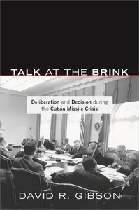 Talk at the Brink Deliberation and Decision During the Cuban Missile Crisis