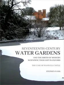 Seventeenth-century Water Gardens and the Birth of Modern Scientific thought in Oxford The Case of Hanwell Castle