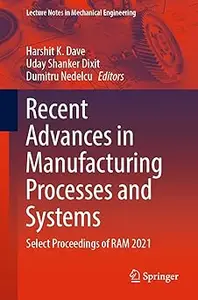 Recent Advances in Manufacturing Processes and Systems Select Proceedings of RAM 2021