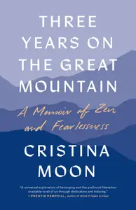 Three Years on the Great Mountain A Memoir of Zen and Fearlessness