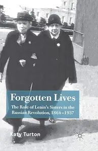 Forgotten Lives The Role of Lenin’s Sisters in the Russian Revolution, 1864-1937