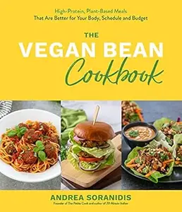 The Vegan Bean Cookbook High-Protein, Plant-Based Meals That Are Better for Your Body, Schedule and Budget