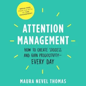 Attention Management How to Create Success and Gain Productivity