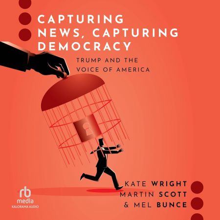 Capturing News, Capturing Democracy: Trump and the Voice of America [Audiobook]