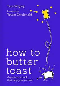 How to Butter Toast The new illustrated cookbook from bestselling Ottolenghi food writer and author, with funny