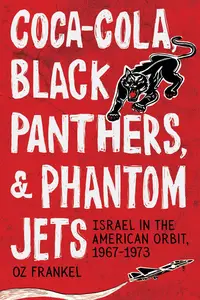 Coca-Cola, Black Panthers, and Phantom Jets Israel in the American Orbit, 1967-1973