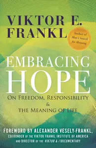 Embracing Hope On Freedom, Responsibility & the Meaning of Life