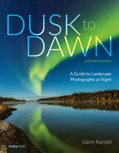 Dusk to Dawn, 2nd Edition A Guide to Landscape Photography at Night