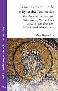 Roman Constantinople in Byzantine Perspective The Memorial and Aesthetic Rediscovery of Constantine’s Beautiful City, f