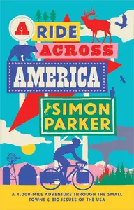 A Ride Across America A 4,000-Mile Adventure Through the Small Towns and Big Issues of the USA