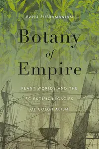 Botany of Empire Plant Worlds and the Scientific Legacies of Colonialism