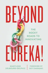 Beyond Eureka! The Rocky Roads to Innovating