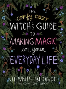 The Comfy Cozy Witch’s Guide to Making Magic in Your Everyday Life