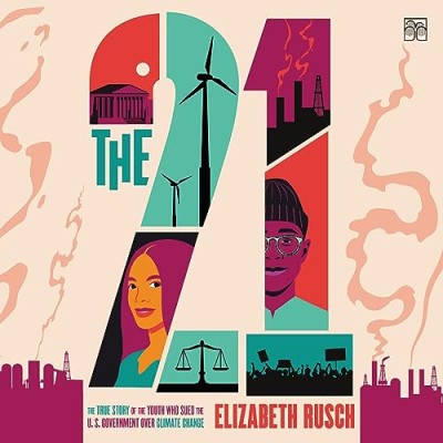 The Twenty-One: The True Story of the Youth Who Sued the U.S. Government Over Clim...