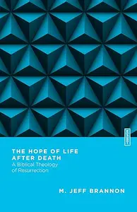 The Hope of Life After Death A Biblical Theology of Resurrection