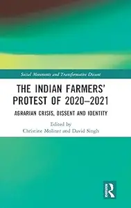 The Indian Farmers’ Protest of 2020-2021 Agrarian Crisis, Dissent and Identity