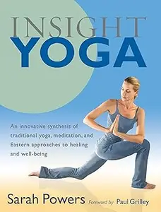 Insight Yoga An Innovative Synthesis of Traditional Yoga, Meditation, and Eastern Approaches to Healing and Well-Being