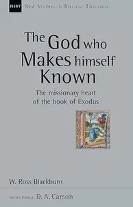 The God Who Makes Himself Known The Missionary Heart of the Book of Exodus