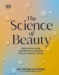 The Science of Beauty Debunk the Myths and Discover What Goes into Your Beauty Routine