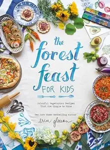 The Forest Feast for Kids Colorful Vegetarian Recipes That Are Simple to Make