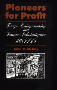 Pioneers for Profit Foreign Entrepreneurship and Russian Industrialization, 1885-1913