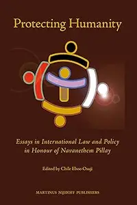 Protecting Humanity Essays in International Law and Policy in Honour of Navanethem Pillay