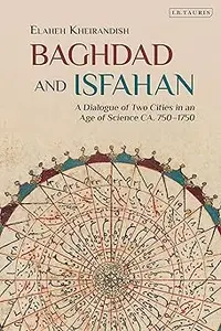 Baghdad and Isfahan A Dialogue of Two Cities in an Age of Science CA. 750-1750