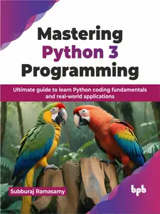 Mastering Python 3 Programming Ultimate Guide to Learn Python Coding Fundamentals and Real-World Applications