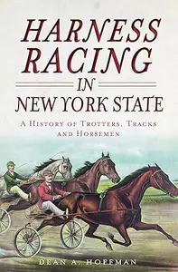 Harness Racing in New York State A History of Trotters, Tracks and Horsemen (Sports)